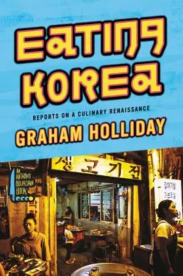 Comer Corea: Informes sobre un renacimiento culinario - Eating Korea: Reports on a Culinary Renaissance