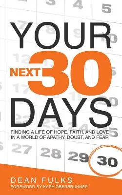 Tus próximos treinta días: Encontrar una vida de esperanza, fe y amor en un mundo de apatía, duda y miedo - Your Next Thirty Days: Finding a life of hope, faith, and love in a world of apathy, doubt, and fear