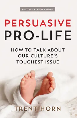 Persuasive Pro Life, 2nd Ed: How to Talk about Our Culture's Toughest Issue (Cómo hablar sobre el tema más difícil de nuestra cultura) - Persuasive Pro Life, 2nd Ed: How to Talk about Our Culture's Toughest Issue