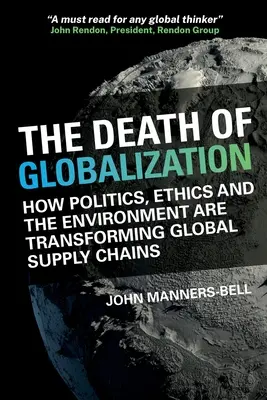 La muerte de la globalización - Cómo la política, la ética y el medio ambiente están dando forma a las cadenas mundiales de suministro - Death of Globalization - How Politics, Ethics and the Environment are Shaping Global Supply Chains