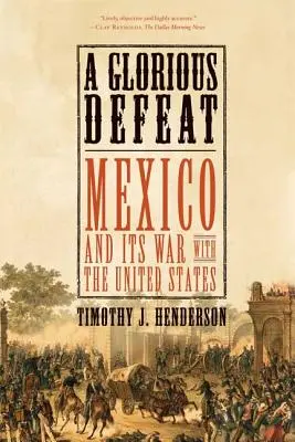 Una derrota gloriosa: México y su guerra con Estados Unidos - A Glorious Defeat: Mexico and Its War with the United States