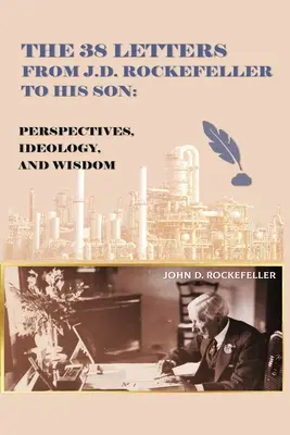 Las 38 Cartas de J.D. Rockefeller a su hijo: Perspectivas, ideología y sabiduría - The 38 Letters from J.D. Rockefeller to his son: Perspectives, Ideology, and Wisdom