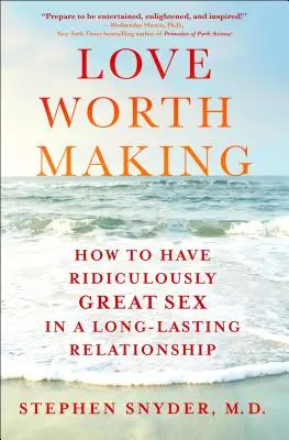 El amor que merece la pena - Cómo tener un sexo ridículamente bueno en una relación duradera - Love Worth Making - How to Have Ridiculously Great Sex in a Long-Lasting Relationship