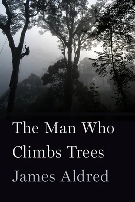 El hombre que trepa a los árboles: Las altivas aventuras de un fotógrafo de la naturaleza - The Man Who Climbs Trees: The Lofty Adventures of a Wildlife Cameraman