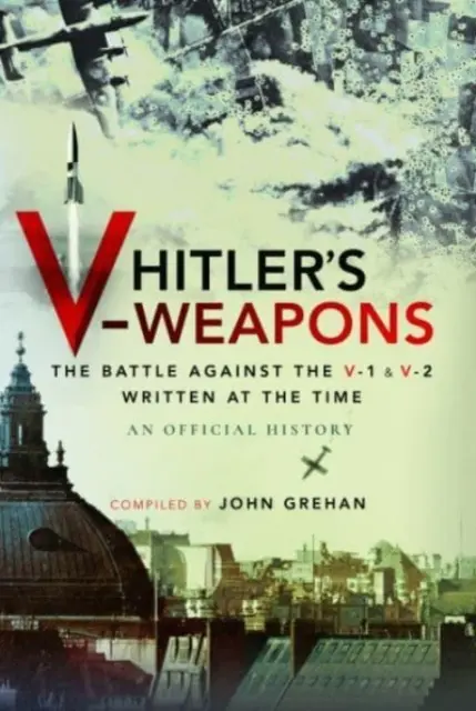 Las armas V de Hitler: La batalla contra la V-1 y la V-2 en la Segunda Guerra Mundial - Hitler's V-Weapons: The Battle Against the V-1 and V-2 in WWII