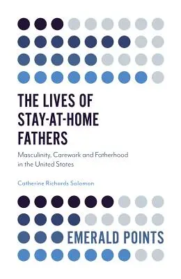 La vida de los padres que se quedan en casa: Masculinidad, trabajo doméstico y paternidad en Estados Unidos - The Lives of Stay-At-Home Fathers: Masculinity, Carework and Fatherhood in the United States