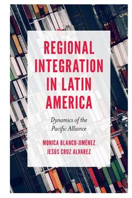 Integración regional en América Latina: Dinámica de la Alianza del Pacífico - Regional Integration in Latin America: Dynamics of the Pacific Alliance