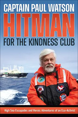 Sicario del Club de la Bondad: Escapadas en alta mar y aventuras heroicas de un ecoactivista - Hitman for the Kindness Club: High Seas Escapades and Heroic Adventures of an Eco-Activist