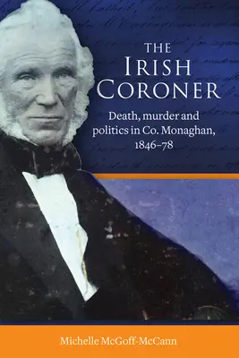 El forense irlandés: Muerte, asesinato y política en Co. Monaghan, 1846-78 - The Irish Coroner: Death, Murder and Politics in Co. Monaghan, 1846-78