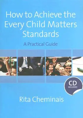 Cómo alcanzar los estándares de Every Child Matters: Guía práctica [Con CDROM] - How to Achieve the Every Child Matters Standards: A Practical Guide [With CDROM]