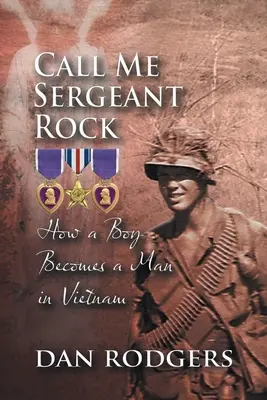 Llámame Sargento Roca: Cómo un niño se convierte en hombre en Vietnam - Call Me Sergeant Rock: How A Boy Becomes A Man In Vietnam