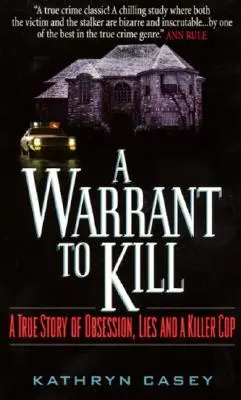 A Warrant to Kill: Una historia real de obsesión, mentiras y un policía asesino - A Warrant to Kill: A True Story of Obsession, Lies and a Killer Cop