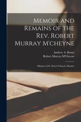 Memorias y restos del reverendo Robert Murray M'cheyne: ministro de la iglesia de San Pedro, Dundee - Memoir and Remains of the Rev. Robert Murray M'cheyne: Minister of St. Peter's Church, Dundee