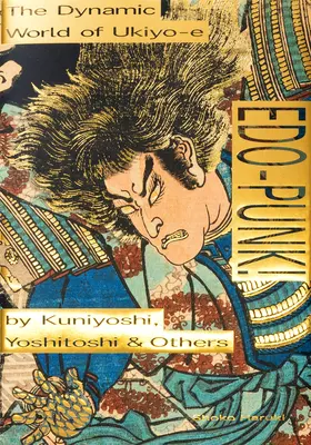 Edo-Punk!: El dinámico mundo del Ukiyo-E de Kuniyoshi, Yoshitoshi y otros - Edo-Punk!: The Dynamic World of Ukiyo-E by Kuniyoshi, Yoshitoshi & Others