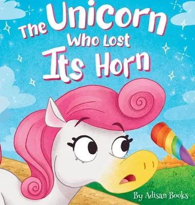 El unicornio que perdió su cuerno: Un cuento sobre cómo atrapar y difundir la bondad - The Unicorn Who Lost Its Horn: A Tale of How to Catch and Spread Kindness