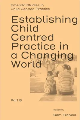 Establecer una práctica centrada en el niño en un mundo cambiante, Parte B - Establishing Child Centred Practice in a Changing World, Part B
