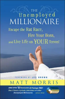 El Millonario Desempleado: Escapa de la carrera de ratas, despide a tu jefe y ¡vive la vida a tu manera! - The Unemployed Millionaire: Escape the Rat Race, Fire Your Boss and Live Life on YOUR Terms!