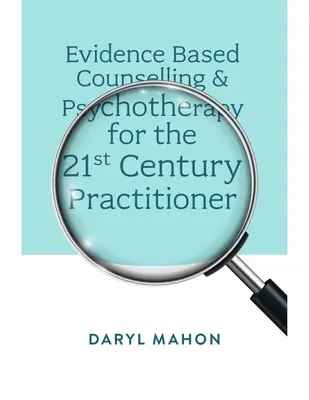 Asesoramiento y psicoterapia basados en la evidencia para el profesional del siglo XXI - Evidence Based Counselling & Psychotherapy for the 21st Century Practitioner