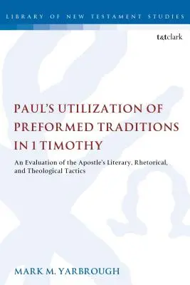 Paul's Utilization of Preformed Traditions in 1 Timothy: Una evaluación de las tácticas literarias, retóricas y teológicas del Apóstol - Paul's Utilization of Preformed Traditions in 1 Timothy: An evaluation of the Apostle's literary, rhetorical, and theological tactics