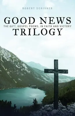 Trilogía de la Buena Nueva: El don, Poemas evangélicos, En la fe y la victoria - Good News Trilogy: The Gift, Gospel Poems, In Faith and Victory