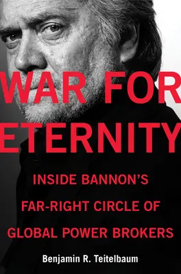 Guerra por la eternidad: Dentro del círculo de extrema derecha de Bannon de intermediarios del poder mundial - War for Eternity: Inside Bannon's Far-Right Circle of Global Power Brokers