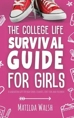 La Guía de Supervivencia Universitaria para Chicas Un Regalo de Graduación para Estudiantes de Secundaria, Primer Año y Estudiantes de Primer Año - The College Life Survival Guide for Girls A Graduation Gift for High School Students, First Years and Freshmen