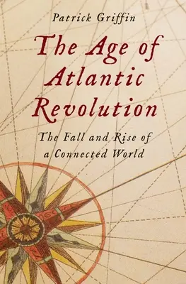 La era de la revolución atlántica: Caída y auge de un mundo conectado - The Age of Atlantic Revolution: The Fall and Rise of a Connected World