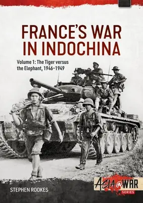 La guerra de Francia en Indochina: Volumen 1: El tigre contra el elefante, 1946-1949 - France's War in Indochina: Volume 1: The Tiger Versus the Elephant, 1946-1949