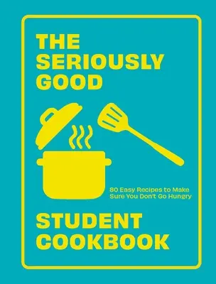 The Seriously Good Student Cookbook: 80 recetas fáciles para que no pases hambre - The Seriously Good Student Cookbook: 80 Easy Recipes to Make Sure You Don't Go Hungry