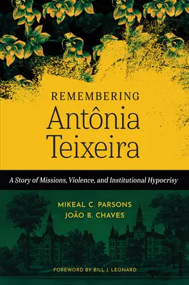 Recordando a Antnia Teixeira: una historia de misiones, violencia e hipocresía institucional - Remembering Antnia Teixeira: A Story of Missions, Violence, and Institutional Hypocrisy