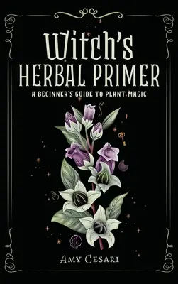 Manual de hierbas para brujas: Guía de iniciación a la magia con plantas - Witch's Herbal Primer: A Beginner's Guide to Plant Magic