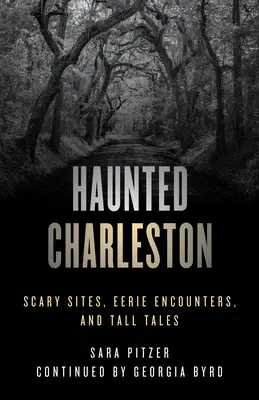 Charleston embrujada: Lugares terroríficos, encuentros espeluznantes y cuentos de hadas - Haunted Charleston: Scary Sites, Eerie Encounters, and Tall Tales