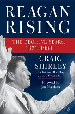 Reagan Rising: Los años decisivos, 1976-1980 - Reagan Rising: The Decisive Years, 1976-1980