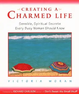 Creando una vida encantada: Secretos sensatos y espirituales que toda mujer ocupada debe conocer - Creating a Charmed Life: Sensible, Spiritual Secrets Every Busy Woman Should Know