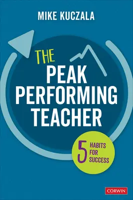 El profesor que rinde al máximo: Cinco hábitos para el éxito - The Peak Performing Teacher: Five Habits for Success