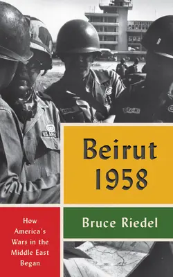 Beirut 1958: Cómo comenzaron las guerras de Estados Unidos en Oriente Próximo - Beirut 1958: How America's Wars in the Middle East Began