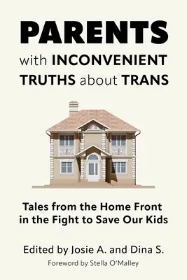 Padres con verdades incómodas sobre los trans: Cuentos del frente interno en la lucha por salvar a nuestros hijos - Parents with Inconvenient Truths about Trans: Tales from the Home Front in the Fight to Save Our Kids