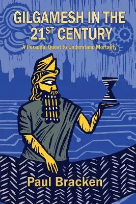 Gilgamesh en el siglo XXI: Una búsqueda personal para entender la mortalidad - Gilgamesh in the 21st Century: A Personal Quest to Understand Mortality