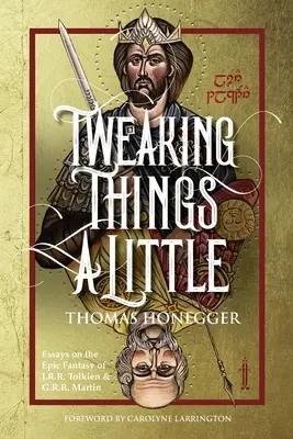 Tweaking Things a Little. Ensayos sobre la fantasía épica de J.R.R. Tolkien y G.R.R. Martin - Tweaking Things a Little. Essays on the Epic Fantasy of J.R.R. Tolkien and G.R.R. Martin