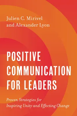 Comunicación positiva para líderes: Estrategias probadas para inspirar la unidad y lograr el cambio - Positive Communication for Leaders: Proven Strategies for Inspiring Unity and Effecting Change