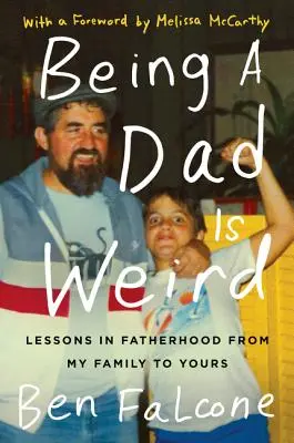 Ser padre es raro: Lecciones de paternidad de mi familia a la suya - Being a Dad Is Weird: Lessons in Fatherhood from My Family to Yours