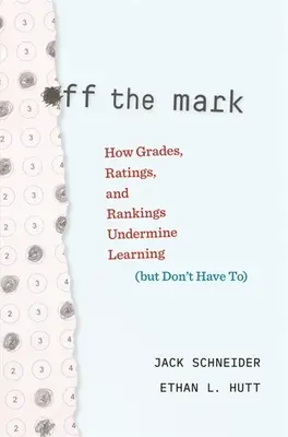 Fuera de juego: cómo las notas, las calificaciones y las clasificaciones socavan el aprendizaje (pero no tienen por qué hacerlo) - Off the Mark: How Grades, Ratings, and Rankings Undermine Learning (But Don't Have To)