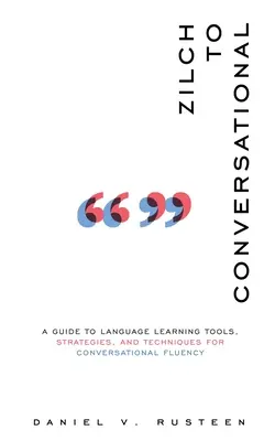 De cero a conversacional: Una guía de herramientas, estrategias y técnicas de aprendizaje de idiomas para la fluidez conversacional - Zilch to Conversational: A guide to language learning tools, strategies, and techniques for conversational fluency