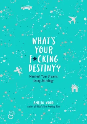 ¿Cuál es tu maldito destino? Manifiesta tus sueños usando la astrología - What's Your F*cking Destiny?: Manifest Your Dreams Using Astrology