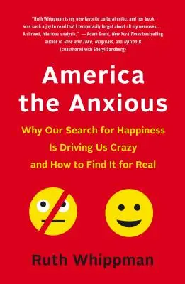 America the Anxious: Why Our Search for Happiness Is Driving Us Crazy and How to Find It for Real