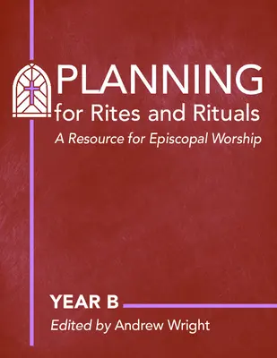 Planificación de ritos y rituales: Un recurso para el culto episcopal: Año B - Planning for Rites and Rituals: A Resource for Episcopal Worship: Year B