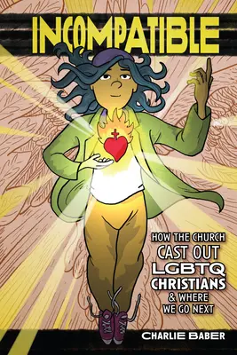 Incompatibles: Cómo la Iglesia expulsó a los cristianos LGBTQ y hacia dónde vamos ahora - Incompatible: How the Church Cast Out LGBTQ Christians and Where We Go Next