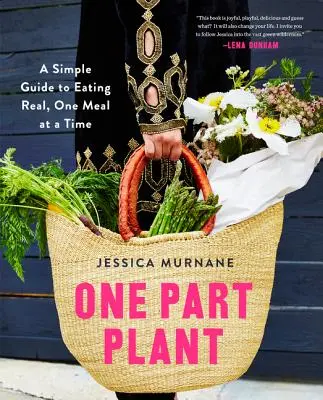 Una parte vegetal: A Simple Guide to Eating Real, One Meal at a Time (Una guía sencilla para comer de verdad, comida a comida) - One Part Plant: A Simple Guide to Eating Real, One Meal at a Time