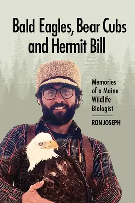 Águilas calvas, cachorros de oso y el ermitaño Bill: Recuerdos de un biólogo de la fauna salvaje en Maine - Bald Eagles, Bear Cubs, and Hermit Bill: Memories of a Wildlife Biologist in Maine