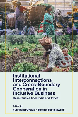 Interconexiones institucionales y cooperación transfronteriza en los negocios inclusivos: Casos prácticos de la India y África - Institutional Interconnections and Cross-Boundary Cooperation in Inclusive Business: Case Studies from India and Africa